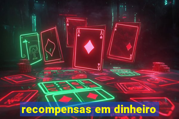 recompensas em dinheiro